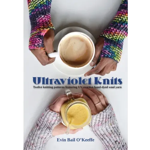 Ultraviolet Knits: Twelve knitting patterns featuring UV-reactive hand-dyed wool yarn