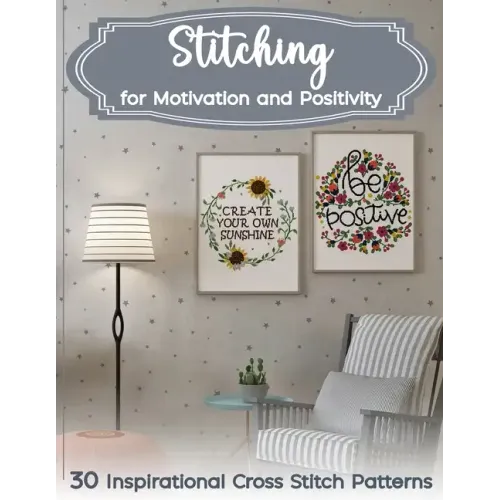 Stitching for Motivation and Positivity: 30 Inspirational Cross Stitch Patterns