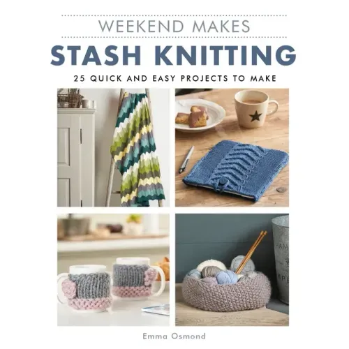 Weekend Makes: Stash Knitting: 25 Quick and Easy Projects to Make