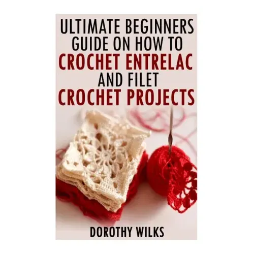The Ultimate Beginners Guide on How to Crochet Enterlac and Filet Crochet Projec