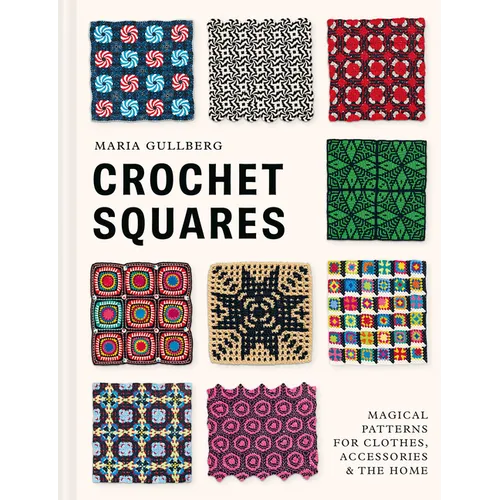 Crochet Squares: Magical Patterns for Clothes, Accessories, and the Home