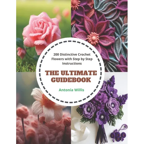 The Ultimate Guidebook: 200 Distinctive Crochet Flowers with Step by Step Instructions