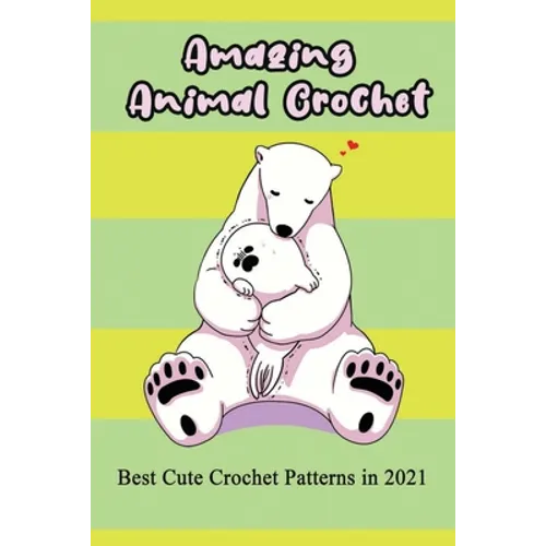 Amazing Animal Crochet: Best Cute Crochet Patterns in 2021: Guide to Crochet Polar Bear, Hippo, Monkey, Octopus