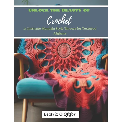 Unlock the Beauty of Crochet: 15 Intricate Mandala Style Throws for Textured Afghans