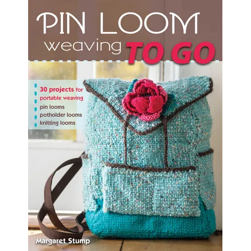 Pin Loom Weaving to Go: 30 Projects for Portable Weaving
