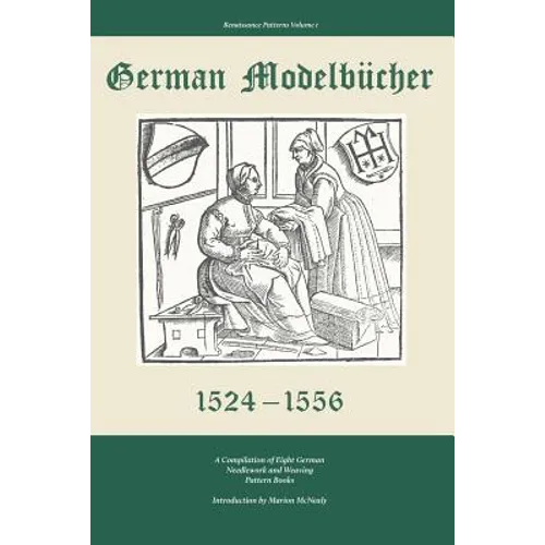 German Modelbucher 1524 - 1556: A compilation of eight German needlework and weaving pattern books