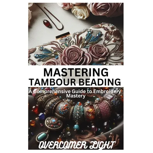 Mastering Tambour Beading: A Comprehensive Guide to Embroidery Mastering