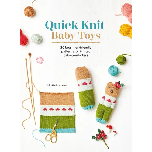 Quick Knit Baby Toys: 20 Beginner-Friendly Patterns for Knitted Baby Comforters