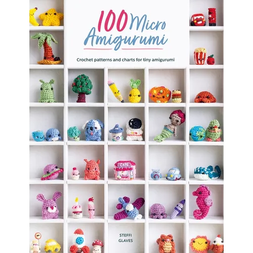100 Micro Amigurumi: Crochet Patterns and Charts for Tiny Amigurumi