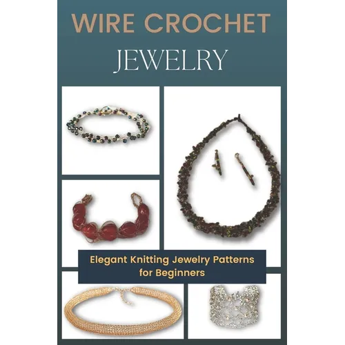 Wire Crochet Jewelry: Elegant Knitting Jewelry Patterns for Beginners