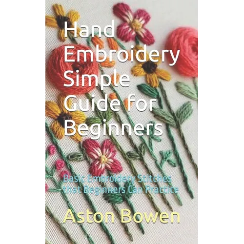 Hand Embroidery Simple Guide for Beginners: Basic Embroidery Stitches that Beginners Can Practice