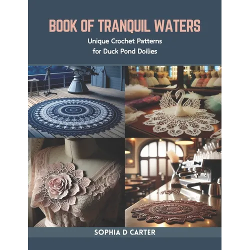 Book of Tranquil Waters: Unique Crochet Patterns for Duck Pond Doilies