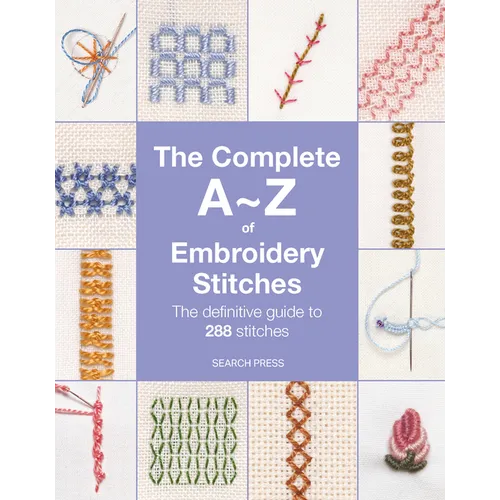 The Complete A-Z of Embroidery Stitches: The Definitive Guide to 288 Stitches