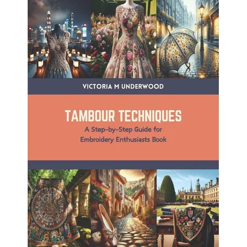 Tambour Techniques: A Step-by-Step Guide for Embroidery Enthusiasts Book