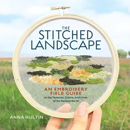 The Stitched Landscape: An Embroidery Field Guide to the Textures, Colors, and Lines of the Natural World