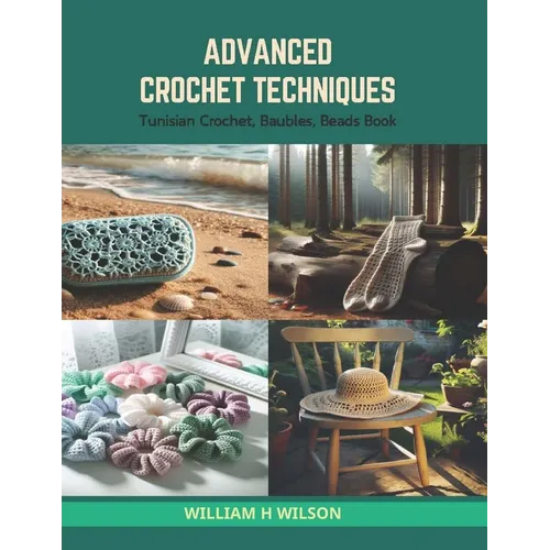 Advanced Crochet Techniques: Tunisian Crochet, Baubles, Beads Book