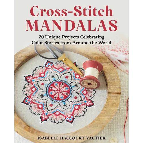 Cross-Stitch Mandalas: 20 Unique Projects Celebrating Color Stories from Around the World