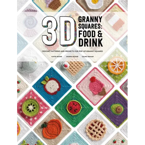 3D Granny Squares: Food and Drink: Crochet Patterns and Projects for Pop-Up Granny Squares