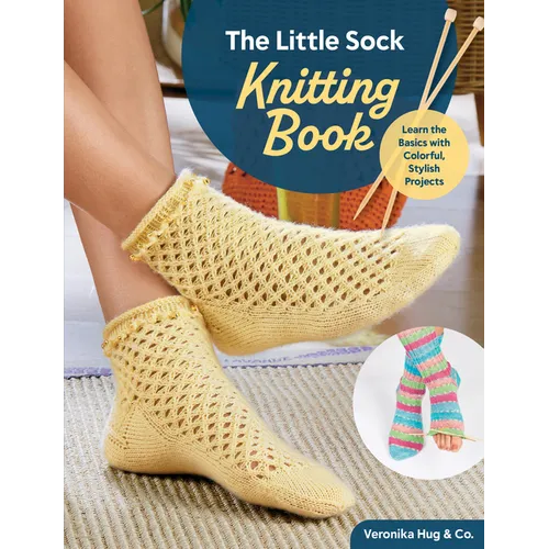 The Little Sock Knitting Book: Learn the Basics with Colorful, Stylish Projects