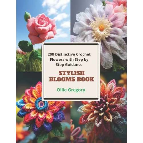 Stylish Blooms Book: 200 Distinctive Crochet Flowers with Step by Step Guidance