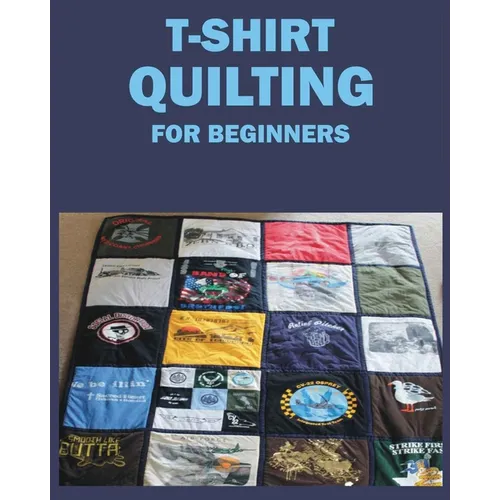 T-Shirt Quilting for Beginners: Master the Art of Crafting T-shirt Quilts